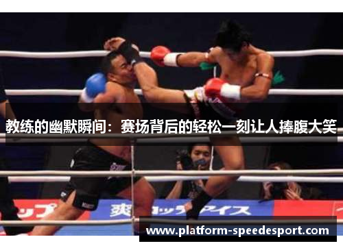 教练的幽默瞬间：赛场背后的轻松一刻让人捧腹大笑