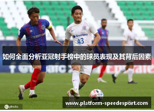 如何全面分析亚冠射手榜中的球员表现及其背后因素