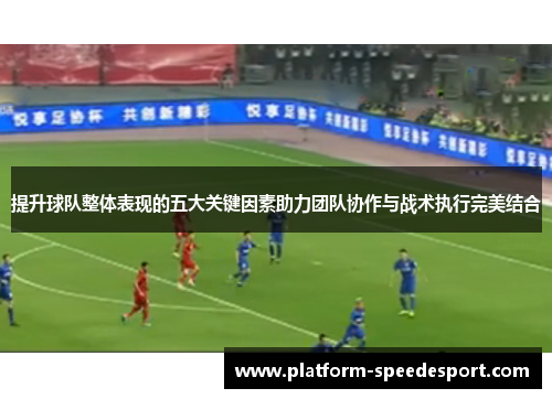 提升球队整体表现的五大关键因素助力团队协作与战术执行完美结合