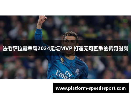 法老萨拉赫荣膺2024足坛MVP 打造无可匹敌的传奇时刻