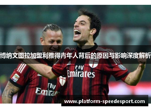 博纳文图拉加盟利雅得青年人背后的原因与影响深度解析