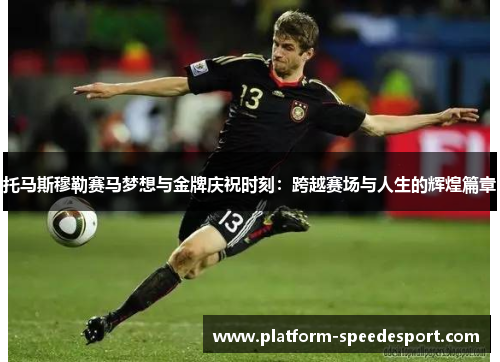 托马斯穆勒赛马梦想与金牌庆祝时刻：跨越赛场与人生的辉煌篇章