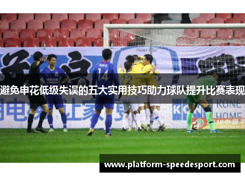 避免申花低级失误的五大实用技巧助力球队提升比赛表现