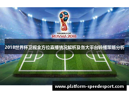 2018世界杯卫视全方位直播情况解析及各大平台转播策略分析