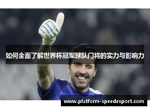 如何全面了解世界杯冠军球队门将的实力与影响力