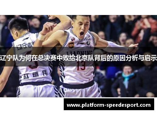 辽宁队为何在总决赛中败给北京队背后的原因分析与启示