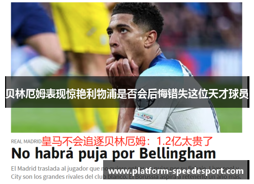 贝林厄姆表现惊艳利物浦是否会后悔错失这位天才球员