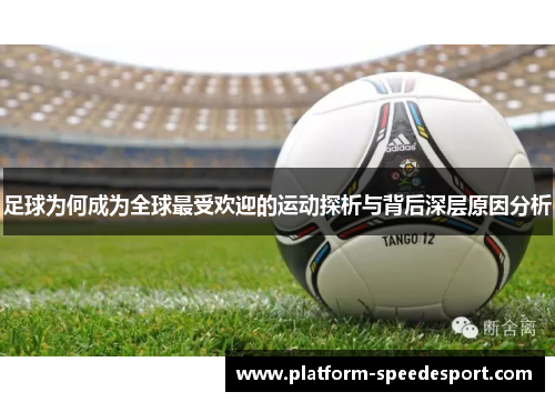 足球为何成为全球最受欢迎的运动探析与背后深层原因分析 足球为何成为全球最受欢迎的运动探析与背后深层原因分析