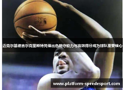 迈克尔基德吉尔克里斯特凭借出色防守能力与高效得分成为球队重要核心